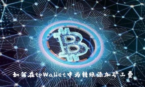 如何在tpWallet中为转账添加矿工费
