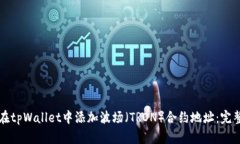 如何在tpWallet中添加波场（TRON）合约地址：完整