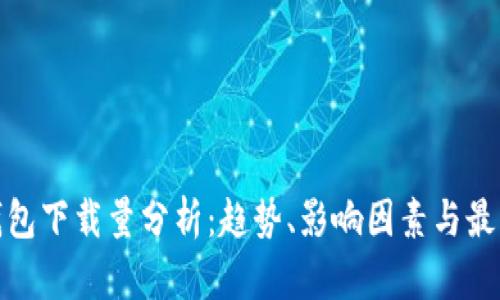 加密钱包下载量分析：趋势、影响因素与最佳选择