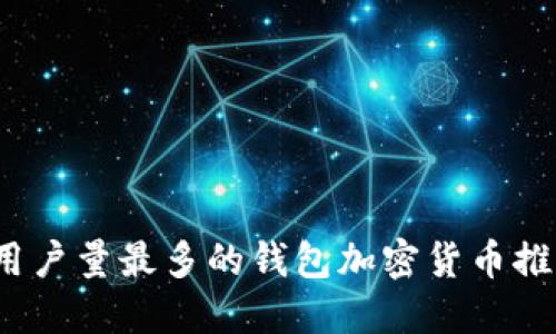 2023年用户量最多的钱包加密货币推荐与对比