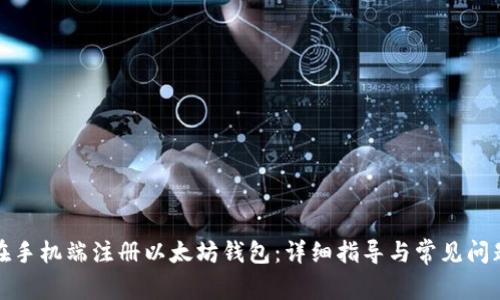 如何在手机端注册以太坊钱包：详细指导与常见问题解答