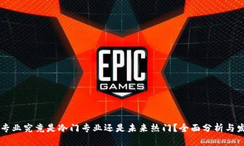 区块链专业究竟是冷门专业还是未来热门？全面分析与发展潜力