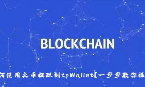 如何使用火币提现到tpWallet？一步步教你操作！