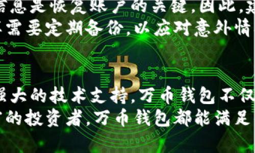 kou万币钱包官网，一步步带你了解它的魅力之处！/kou

万币钱包, 区块链, 数字货币, 钱包应用/guanjianci

一、万币钱包简介
在数字货币迅速发展的今天，各种类型的钱包如雨后春笋般涌现。在众多选择中，万币钱包凭借其独特的功能和出色的用户体验，成功吸引了众多用户的关注。万币钱包不仅支持多种主流数字货币，还提供安全、高效的交易环境，是数字资产管理的理想选择。

二、万币钱包的功能和特点
万币钱包的功能多样，旨在满足不同用户的需求。首先，它支持多种数字货币，包括比特币、以太坊、莱特币等主流币种。用户可以在一个平台上方便地管理自己的资产。
除了基础的钱包功能，万币钱包还集成了交易所功能，用户可以直接在钱包内进行数字货币交易，省去往返交易所的繁琐步骤。同时，万币钱包提供实时市场行情，帮助用户快速判断交易时机。
安全性是万币钱包的一大卖点。它采用了多重加密技术和冷存储方案，保护用户的资产安全。此外，万币钱包也支持用户设置多重签名，提高账户安全性。

三、万币钱包的用户体验
用户体验是万币钱包获得好评的另一个重要因素。其界面设计，功能模块分布合理，让用户即使是第一次使用也能快速上手。通过简洁的导航，用户可以轻松找到自己的资产、交易记录及市场动态。
团队还注重用户的反馈，不断和迭代产品。用户在使用过程中遇到问题时，万币钱包的客服团队会迅速响应，为用户提供及时有效的解决方案。

四、如何安全使用万币钱包
虽然万币钱包提供了多重保护，但用户的安全使用行为也十分重要。首先，用户应开启二次验证，进一步提高账户的安全性。其次，设置强密码，并定期更换。如果可能，建议用户使用冷钱包存储长期持有的资产，减少被黑客攻击的风险。
此外，用户还应提高警惕，避免在不明网站或应用上输入自己的钱包信息。尤其是在进行交易时，要确保网络的安全性，避免在公共Wi-Fi环境下处理敏感信息。

五、如何下载安装万币钱包
下载安装万币钱包非常简单。用户可以访问官方网站，选择适合自己设备的版本进行下载。安装后，用户只需按照提示完成注册和身份验证即可开始使用。
对于移动端用户，万币钱包同样提供了iOS和Android版本，确保用户可以随时随地管理自己的数字资产。

六、用户常见问题解答
h4问题一：万币钱包支持哪些币种？/h4
万币钱包支持多种主流的数字货币，包括但不限于比特币（BTC）、以太坊（ETH）、瑞波币（XRP）、莱特币（LTC）等。团队会不定期更新支持的币种，用户可以在官网查看最新的支持列表。

h4问题二：如何恢复丢失的万币钱包？/h4
万币钱包允许用户在创建钱包时备份私钥或恢复助记词。如果用户不小心丢失了手机或钱包应用，使用这些备份信息是恢复账户的关键。因此，建议用户在钱包创建时务必妥善保管这些信息。
在恢复过程中，用户只需在新设备上输入助记词或导入私钥，便可以找回自己的数字资产。在日常使用中，用户同样需要定期备份，以应对意外情况。

七、结语
万币钱包凭借其丰富的功能和卓越的安全措施，已成为众多数字货币爱好者的理想选择。通过友好的用户界面和强大的技术支持，万币钱包不仅提升了用户管理数字资产的便利性，同时也为安全性提供了保障。
如果你正在寻找一个安全、便捷、功能齐全的钱包应用，万币钱包绝对值得一试。无论你是区块链新手还是经验丰富的投资者，万币钱包都能满足你对数字资产管理的需求。通过官方渠道获取最新信息，时刻紧跟数字货币的最新动态，让你的投资之路更加顺畅。