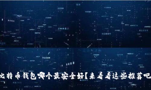 比特币钱包哪个最安全好？来看看这些推荐吧！