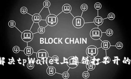 怎么解决tpWallet上薄饼打不开的问题？