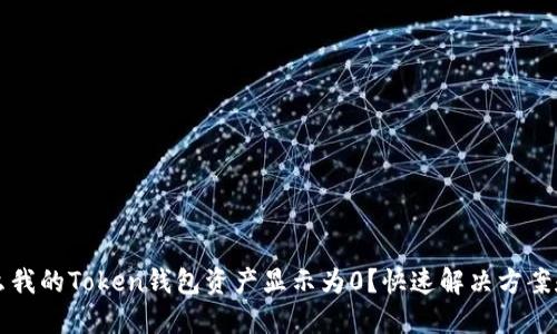 为什么我的Token钱包资产显示为0？快速解决方案和建议