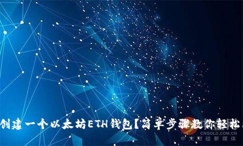 如何创建一个以太坊ETH钱包？简单步骤教你轻松上手！