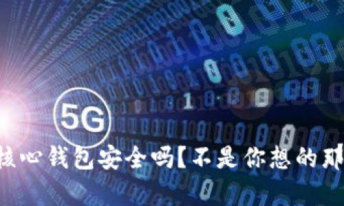 比特币核心钱包安全吗？不是你想的那么简单！