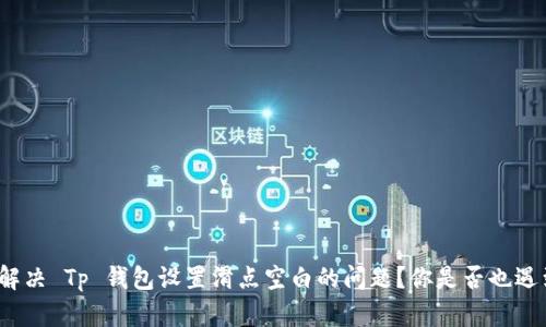 如何解决 Tp 钱包设置滑点空白的问题？你是否也遇到过？