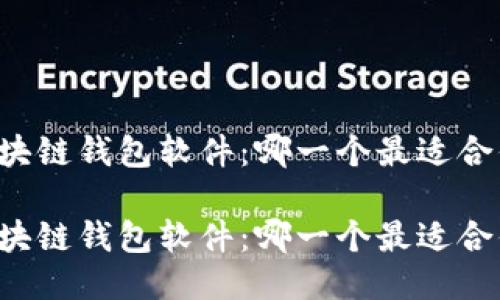 区块链钱包软件：哪一个最适合你？

区块链钱包软件：哪一个最适合你？