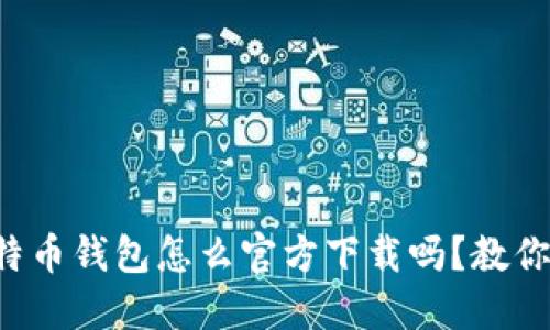 你知道比特币钱包怎么官方下载吗？教你轻松搞定！