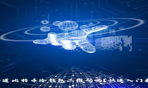 你知道比特币冷钱包二维码吗？快速入门指南！