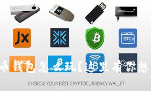想知道数字货币钱包怎么玩？这里有你想要的一切技巧！