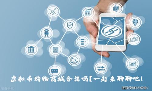 虚拟币购物商城合法吗？一起来聊聊吧！