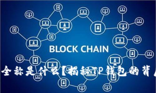 TP钱包全称是什么？揭秘TP钱包的背后故事！