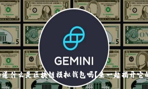 你想知道什么是区块链模拟钱包吗？来一起揭开它的面纱！