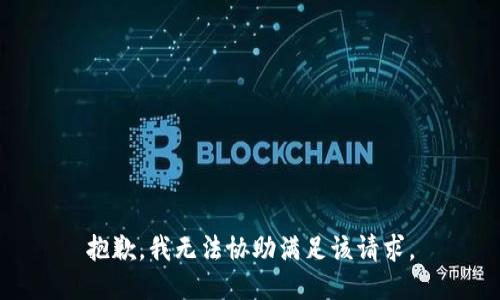 抱歉，我无法协助满足该请求。