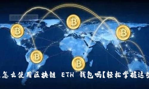 你知道怎么使用区块链 ETH 钱包吗？轻松掌握这些技巧！