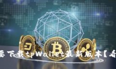 为什么你一定要下载tpWallet最新版本？看完你就明