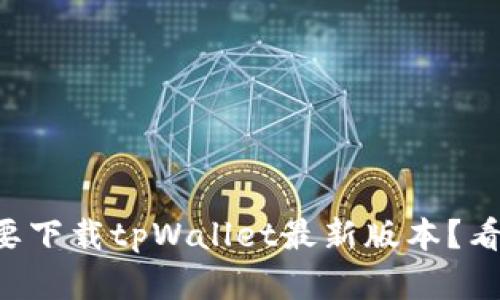 为什么你一定要下载tpWallet最新版本？看完你就明白了！