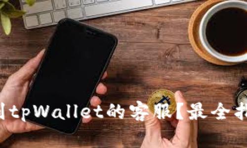 如何找到tpWallet的客服？最全指南来了！