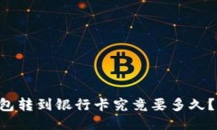 区块链钱包转到银行卡究竟要多久？一起来看！