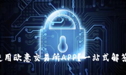 如何安全使用欧意交易所APP？一站式解答你的疑问！