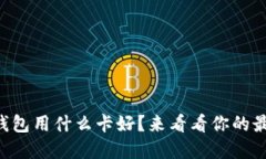 区块链钱包用什么卡好？来看看你的最佳选择！