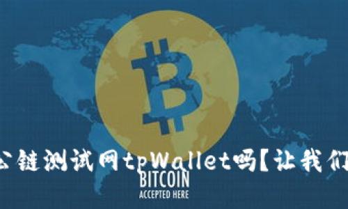 你知道ok公链测试网tpWallet吗？让我们一探究竟！