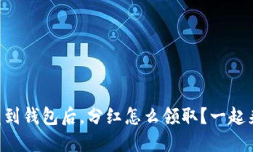 虚拟币发到钱包后，分红怎么领取？一起来看看吧！