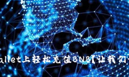 如何在tpWallet上轻松充值BNB？让我们一起搞定吧！