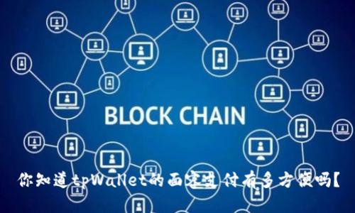 你知道tpWallet的面容支付有多方便吗？