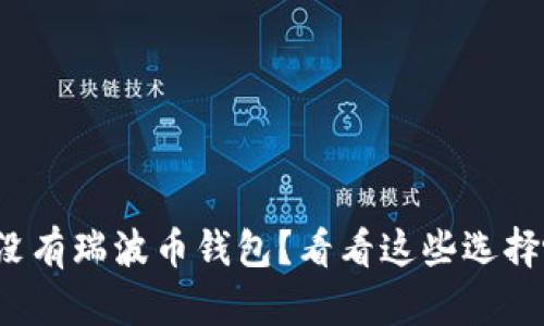 还没有瑞波币钱包？看看这些选择吧！