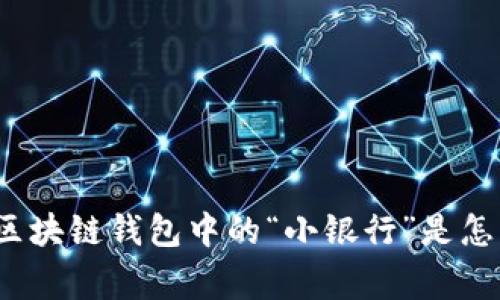 你想知道区块链钱包中的“小银行”是怎么回事吗？