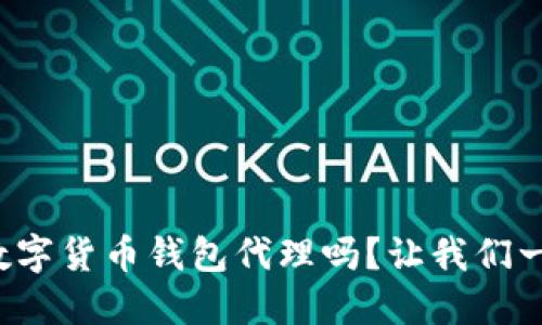 你了解数字货币钱包代理吗？让我们一起看看！