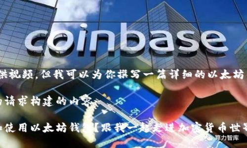 抱歉，我无法提供视频，但我可以为你撰写一篇详细的以太坊钱包教程文章。 

以下是根据你的请求构建的内容：

如何轻松创建和使用以太坊钱包？跟我一起走进加密货币世界！