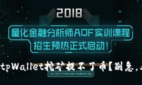 view
为什么tpWallet挖矿提不了币？别急，看这里！