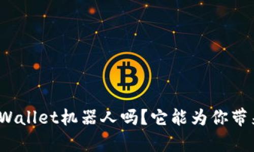 你听说过tpWallet机器人吗？它能为你带来哪些便利？