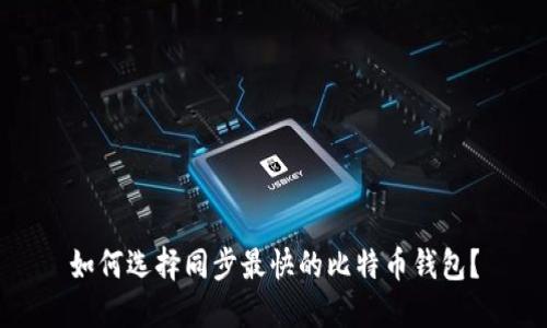 如何选择同步最快的比特币钱包？