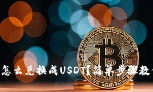 “钱包里的币怎么兑换成USDT？简单步骤教你轻松搞定！”