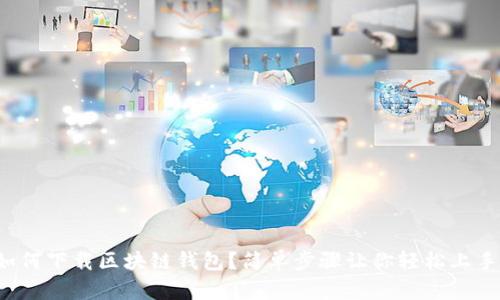 如何下载区块链钱包？简单步骤让你轻松上手！