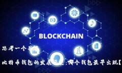 思考一个并且比特币钱包的发展历史：哪个钱包