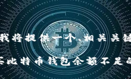 根据您的要求，我将提供一个、相关关键词和内容概要。

如何解决火币买比特币钱包余额不足的问题