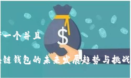 思考一个并且

区块链钱包的未来发展趋势与挑战分析