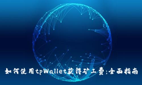 如何使用tpWallet获得矿工费：全面指南