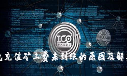 TP钱包充值矿工费未到账的原因及解决方案