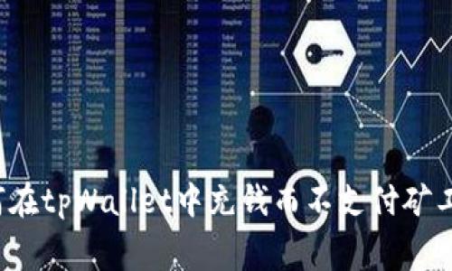 如何在tpWallet中充钱而不支付矿工费？