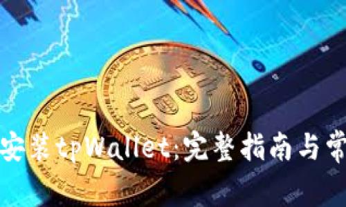 如何下载与安装tpWallet：完整指南与常见问题解答